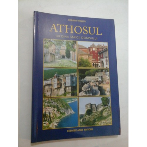 ATHOSUL GRADINA MAICII DOMNULUI - GERHARD TRUMLER ATHOSUL GRADINA MAICII DOMNULUI - GERHARD TRUMLER